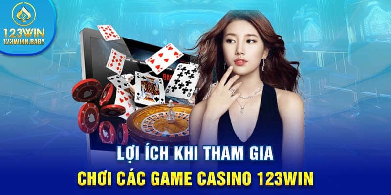 Lợi ích khi tham gia chơi các game casino 123win